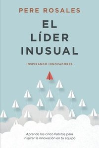 bokomslag El Líder Inusual: Inspirando Innovadores
