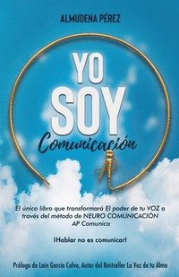 bokomslag YO SOY Comunicación: El único libro que transformará el poder de tu VOZ a través del método de Neuro Comunicación AP Comunica