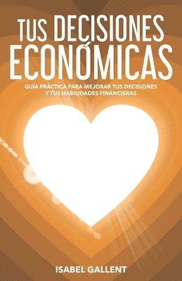 bokomslag Tus Decisiones Economicas: Guia Practica Para Mejorar Tus Decisiones Y Tus Habilidades Financieras