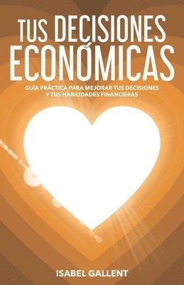 Isabel Gallent - Tus Decisiones Economicas: Guia Practica Para Mejorar Tus Decisiones Y Tus Habilidades Financieras, Häftad