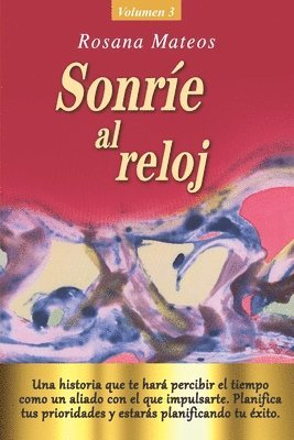 Sonríe al reloj (Volumen 3 trilogía): Una historia que te hará percibir el tiempo como un aliado con el que impulsarte. Planifica tus prioridades y es