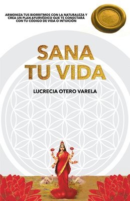 Lucrecia Otero Varela - Sana Tu Vida: Armoniza Tus Biorritmos Con La Naturaleza Y Crea Un Plan Ayurvedico Que Te Conectará Con Tu Codigo de Vida O Intuicion, Häftad