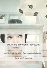 bokomslag EMDR and Emotional Processing: Working with Severely Dysregulated Patients