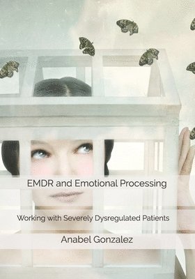 EMDR and Emotional Processing: Working with Severely Dysregulated Patients 1