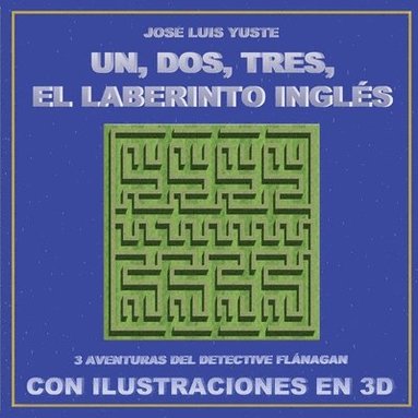 bokomslag Un, Dos, Tres, El Laberinto Inglés: Tres aventuras del detective Flánagan con ilustraciones en 3D