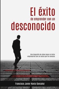 bokomslag El éxito de emprender con un desconocido: Una biografía de cómo lograr el éxito empresarial con un socio que no conoces