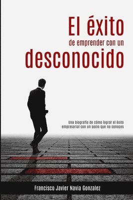 El éxito de emprender con un desconocido: Una biografía de cómo lograr el éxito empresarial con un socio que no conoces 1