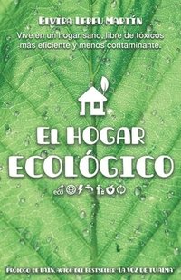 bokomslag El Hogar Ecológico: Vive en un hogar sano, libre de tóxicos, más eficiente y menos contaminante.