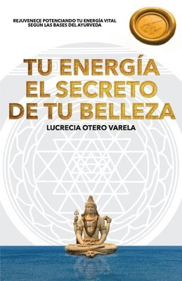 bokomslag Tu Energia El Secreto de Tu Belleza: Rejuvenece Potenciando Tu Energia Vital Segun Las Bases del Ayurveda