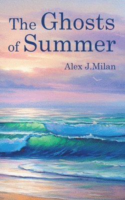 Alex J Milan, Alex J. Milan, Alex  J. Milan - Ghosts of Summer, Häftad