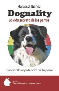 bokomslag Dognality, la vida secreta de los perros: Desarrolla el potencial de tu perro