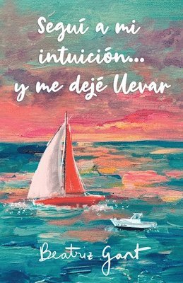Beatriz Gant - Seguí a mi intuición y...me dejé llevar, Häftad