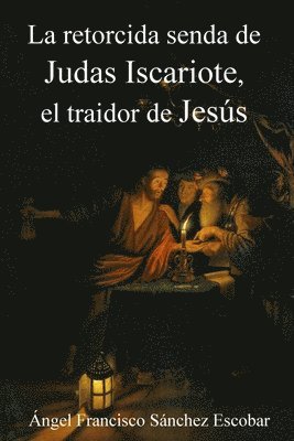 Ángel Francisco Sánchez Escobar - Retorcida Senda de Judas Iscariote, El Traidor de Jesús, Häftad
