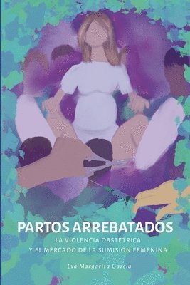 Partos arrebatados. La violencia obsttrica y el mercado de la sumisin femenina 1