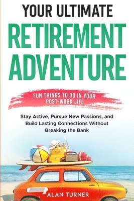 bokomslag Your Ultimate Retirement Adventure - Fun Things To Do in Your Post-Work Life