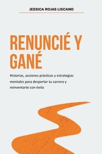 bokomslag Renuncié Y Gané: Historias, estrategias mentales y acciones prácticas para despertar tu carrera y reinventarte con éxito.