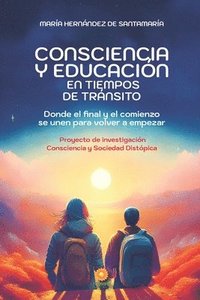 bokomslag Consciencia Y Educación En Tiempos de Tránsito: Donde el final y el comienzo se unen para volver a empezar