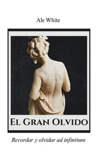 bokomslag White, A: Gran Olvido.Recordar y olvidar ad infinitum