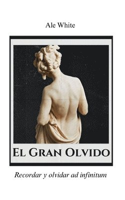 bokomslag White, A: Gran Olvido.Recordar y olvidar ad infinitum