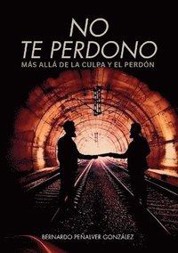bokomslag No te perdono, más allá de la culpa y el perdón.