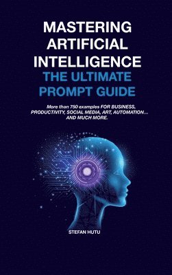 bokomslag MASTERING Artificial Intelligence The Ultimate Prompt Guide