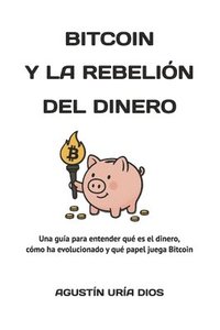 bokomslag Bitcoin Y La Rebelión Del Dinero: Una guía para entender qué es el dinero, cómo ha evolucionado y qué papel juega Bitcoin
