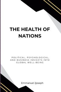 bokomslag Health of Nations, Political, Psychological, and Business Insights into Global Well-Being