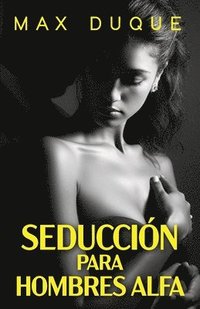 bokomslag Seducción Para Hombres Alfa: Cómo ligar con la mujer de tus sueños