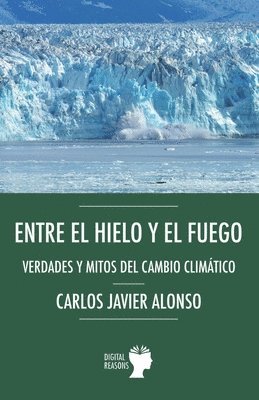 bokomslag Entre el hielo y el fuego. Verdades y mitos del cambio climático