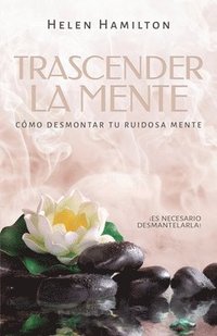 bokomslag Trascender la mente: ¡Es necesario desmantelarla! Cómo desmontar tu ruidosa mente.