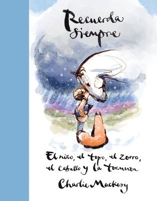 Charlie Mackesy - Recuerda Siempre: El Niño, El Topo, El Zorro, El Caballo Y La Tormenta / Always Remember: The Boy, the Mole, the Fox, the Horse and the Storm, Inbunden