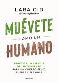 bokomslag Muévete Como Un Humano. Practica La Ciencia del Movimiento Para Un Cuerpo Feliz, Fuerte Y Flexible / Move Like a Human