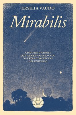 Ersilia Vaudo - Mirabilis. Cinco Intuiciones Que Han Revolucionado Nuestra Concepción del Universo / Mirabilis. the Story of Astrophysics in Five Revolutions, Häftad
