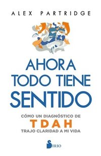 bokomslag Ahora Todo Tiene Sentido: Como Un Diagnostico de Tdah Trajo Claridad a Mi Vida