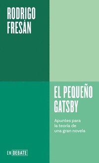 bokomslag El Pequeño Gatsby: Apuntes Para La Teoría de Una Gran Novela / The Little Gatsby