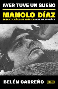 bokomslag Ayer Tuve Un Sueño. Manolo Díaz, Sesenta Años de Música Pop En Español / Yesterd Ay I Had a Dream