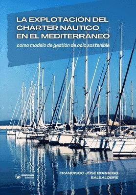 Francisco José Borrego Balsalobre - explotación del Chárter Náutico en el Mediterráneo como modelo de gestión de ocio sostenible, Häftad