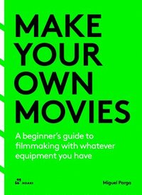 bokomslag Make Your Own Movies: A Beginner's Guide to Filmmaking with Whatever Equipment You Have: A Guide to the Craft of Film Making