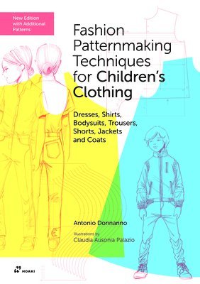 Fashion Patternmaking Techniques for Children's Clothing: Dresses, Shirts, Bodysuits, Trousers, Shorts, Jackets and Coats