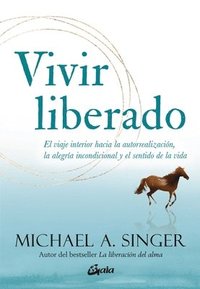 bokomslag Vivir Liberado: El Viaje Interior Hacia La Autorrealización, La Alegría Incondicional Y El Sentido de la Vida