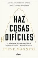 Haz Cosas Difíciles: La Sorprendente Ciencia de la Motivación, La Verdadera Fortalez A Y La Superación Interior