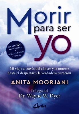 Anita Moorjani - Morir Para Ser Yo: Mi Viaje a Través del Cáncer Y La Muerte Hasta El Despertar Y La Verdadera Curación, Häftad