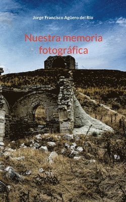 Jorge Francisco Agüero del Rio, jorge francisco agüero del rio, Jorge Francisco Agüero Del Rio - Nuestra memoria fotografica, Häftad