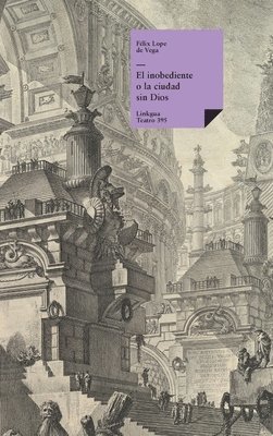 Félix Lope de Vega Y. Carpio - El inobediente o la ciudad sin Dios, Inbunden