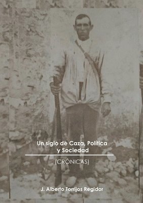 bokomslag Un Siglo de Caza, Poltica y Sociedad (crnicas)