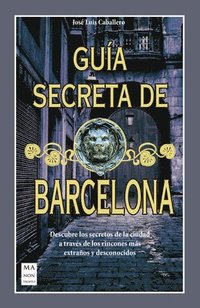 bokomslag Guía Secreta de Barcelona: Descubre Los Secretos de la Ciudad a Través de Los Rincones Más Extraños Y Desconocidos