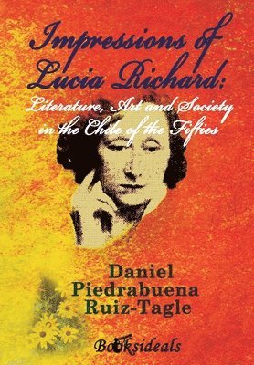 Impressions of Lucia Richard; Literature, Art and Society in the Chile of the Fifties 1