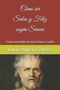 bokomslag Cómo ser sabio y feliz según Séneca: Frases extraídas de sus Cartas a Lucilio