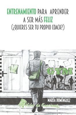 bokomslag Entrenamiento para aprender a ser más feliz: ¿Quieres ser tu propio coach?