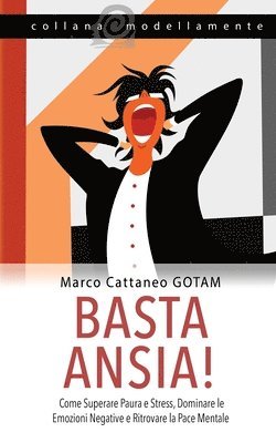 bokomslag Basta Ansia! Come Superare Paura e Stress, Dominare le Emozioni Negative e Ritrovare la Pace Mentale